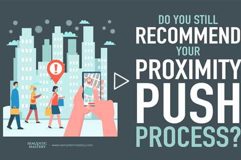 Do You Still Recommend Your Proximity Push Process?