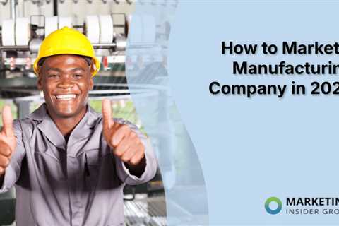 How to Market a Manufacturing Company in 2024