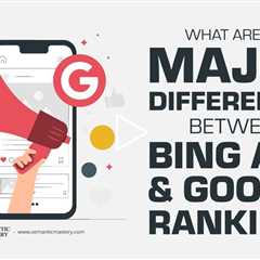 What Are The Major Differences Between Bing Ads And Google Ranking?