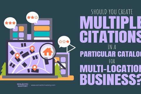 Should You Create Multiple Citations In A Particular Catalog For Multi-Location Business?