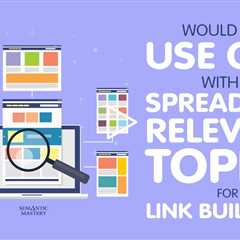 Would You Use QGP With A Spread Out Relevant Topics For Link Building?