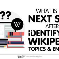 What Is The Next Step After Identifying Wikipedia Topics And Entities?