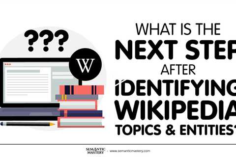 What Is The Next Step After Identifying Wikipedia Topics And Entities?