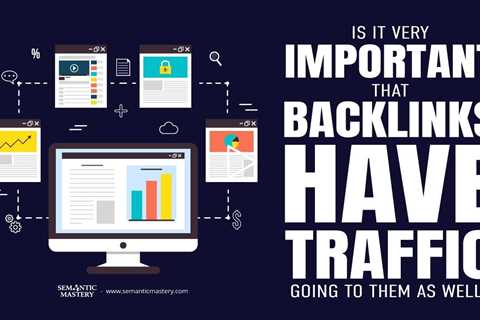 Is It Very Important That Backlinks Have Traffic Going To Them As Well?