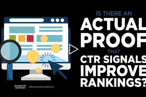 Is There An Actual Proof That CTR Signals Improve Rankings?