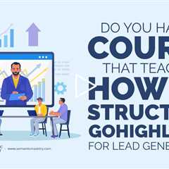 Do You Have A Course That Teaches How To Structure GoHighLevel for Lead Generation?