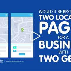 Would It Be Best To Have Two Location Pages For A Business With Two GBPs?