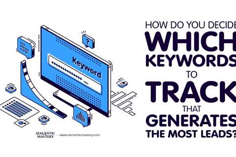How Do You Decide Which Keywords To Track That Generates The Most Leads?