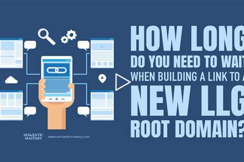 How Long Do You Need To Wait When Building A Link To A New LLG Root Domain?