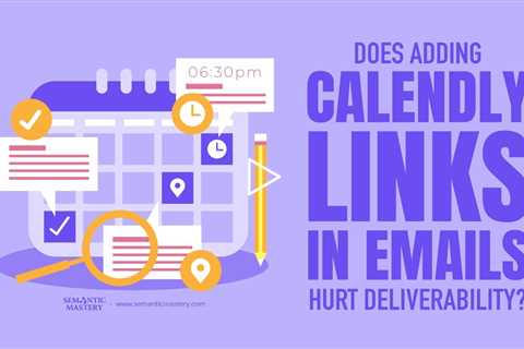 Does Adding Calendly Links in Emails Hurt Deliverability?