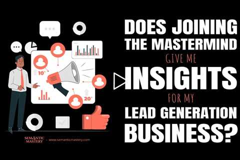 Does Joining The Mastermind Give Me Insights For My Lead Generation Business?
