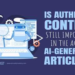 Is Authentic Content Still Important in the Age of AI-Generated Articles?