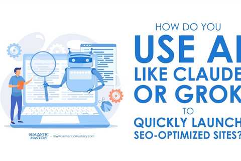 How Do You Use AI Like Claude Or Grok to Quickly Launch SEO Optimized Sites?