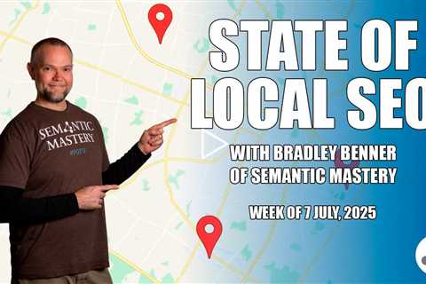 State of Local SEO Insights with Bradley Benner from Semantic Mastery -  7 July 2025
