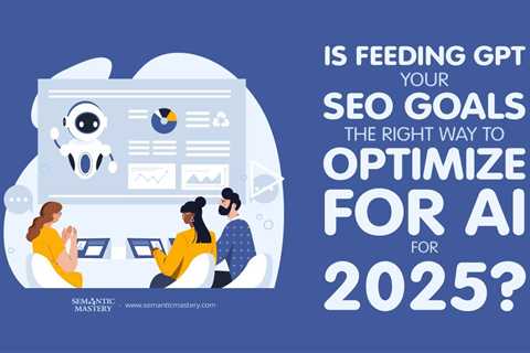 Is Feeding GPT Your SEO Goals the Right Way to Optimize for AI in 2025?