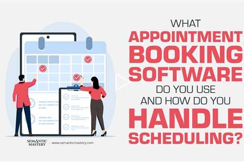 What Appointment Booking Software Do You Use and How Do You Handle Scheduling