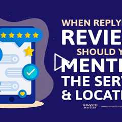 When Replying to Reviews, Should You Mention the Service & Location?