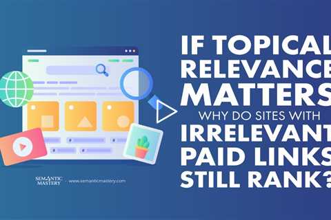 If Topical Relevance Matters, Why Do Sites With Irrelevant Paid Links Still Rank?