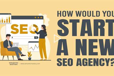 How Would You Start A New SEO Agency?