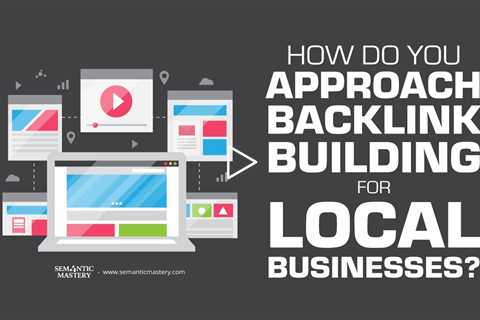 How Do You Approach Backlink Building for Local Businesses?