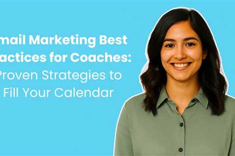 Email Marketing Best Practices for Coaches: Proven Strategies to Fill Your Calendar