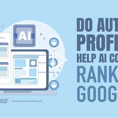 Do Author Profiles Help AI Content Rank on Google?