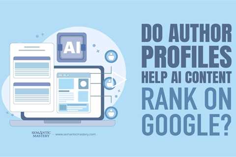 Do Author Profiles Help AI Content Rank on Google?