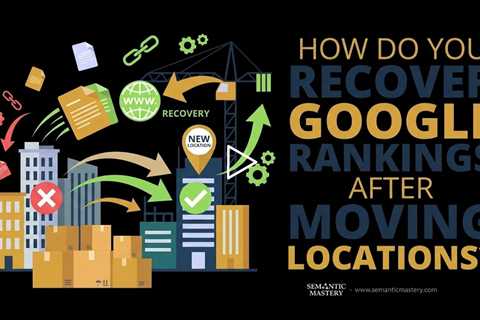 How Do You Recover Google Rankings After Moving Locations?