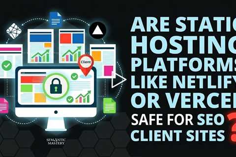 Are Static CDN Hosting Platforms Like Netlify or Vercel Safe for SEO Client Sites?